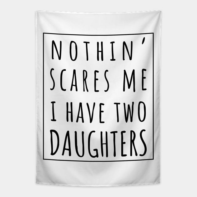 Nothin' Scares Me I Have Two Daughters. | Perfect Funny Gift for Dad Mom vintage. Tapestry by VanTees