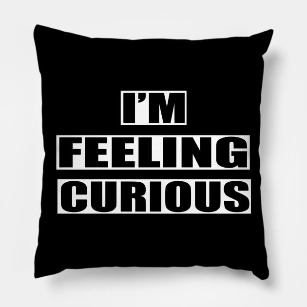 I'm Feeling Curious Pillow by amitsurti