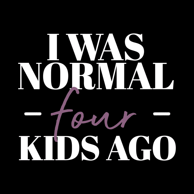 I Was Normal Four Kids Ago Funny Mother Gift by koalastudio