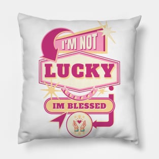 I'm not lucky, I'm blessed. Pillow