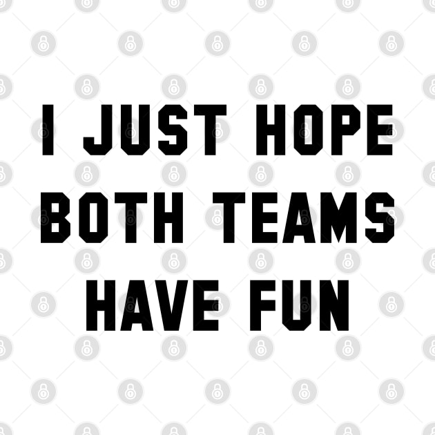 I Just Hope Both Teams Have Fun by tvshirts