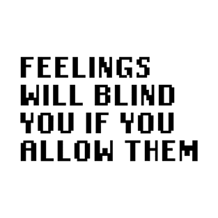 Feelings Will Blind You If You Allow Them T-Shirt