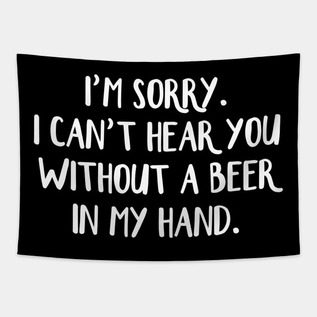 Im sorry I cant hear you without a beer in my hand Tapestry by gogusajgm