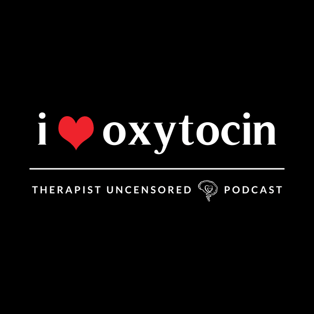 I Heart Oxytocin by Therapist Uncensored Podcast