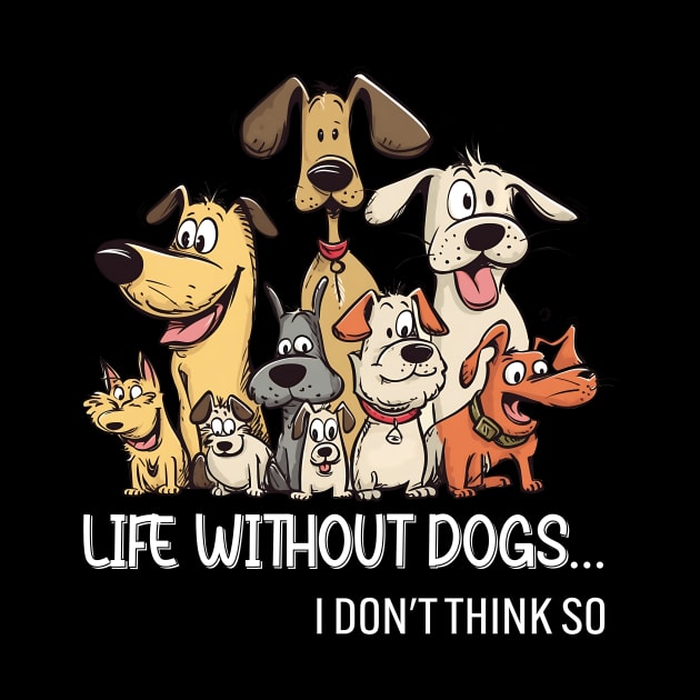 Life Without Dogs I Dont Think So Funny Dogs Lovers Gift by Zaaa Amut Amut Indonesia Zaaaa