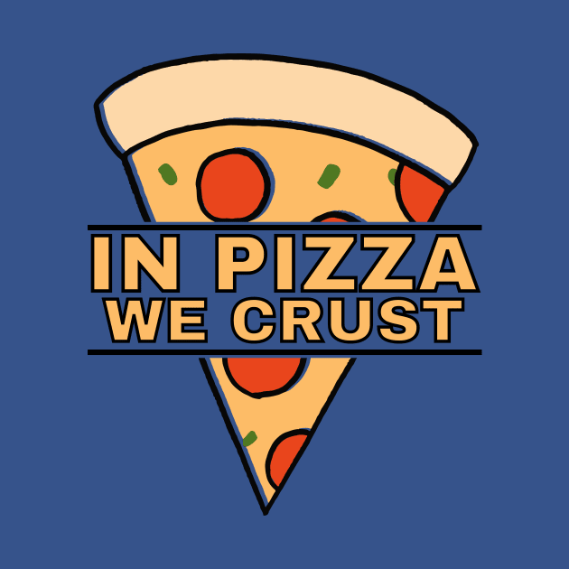 In Pizza We Crust Funny Pizza by DesignArchitect