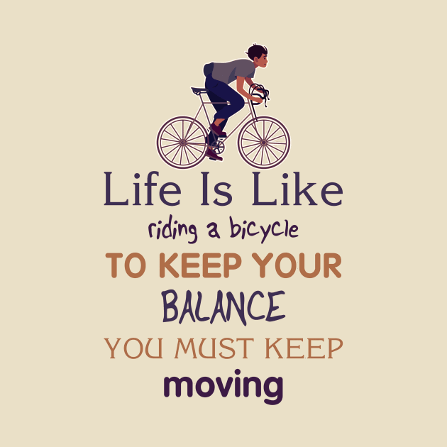 Life is like riding a bicycle to keep balance you must keep moving by  El-Aal