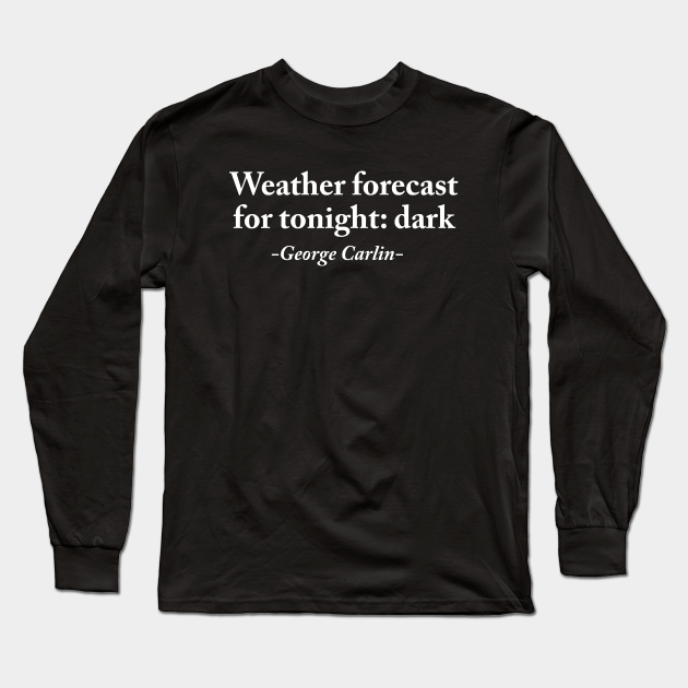 Funny Weather Forecast for tonight - George Carlin - Long Sleeve T-Shirt | TeePublic Funny Weather Forecast for tonight - George Carlin - Long Sleeve T-Shirt | TeePublic