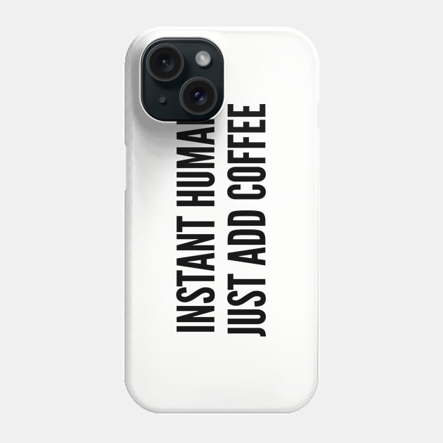 Funny - Instant Human Just Add Coffee - Funny Joke Statement Humor Slogan Quotes Saying Phone Case by sillyslogans