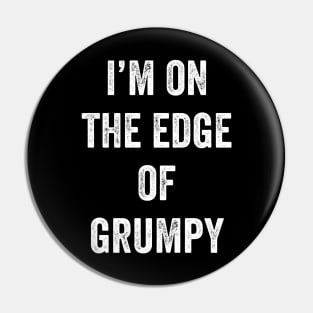 I'm On The Edge Of Grumpy Pin