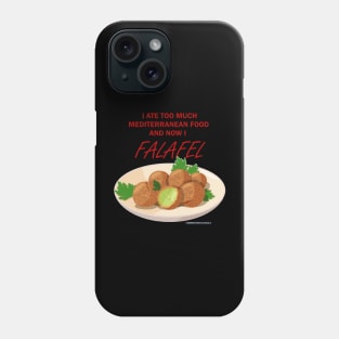 I ate too much Mediterranean food, now I FALAFEL Phone Case