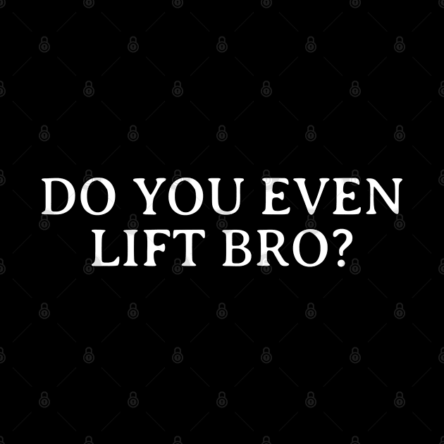 Do you even lift bro? by inspiringtee