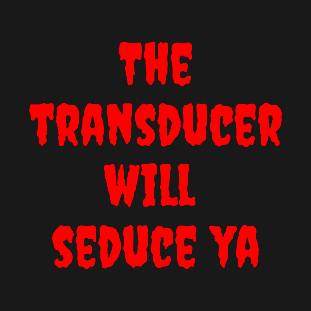 Transducer Will Seduce Ya by dryweave