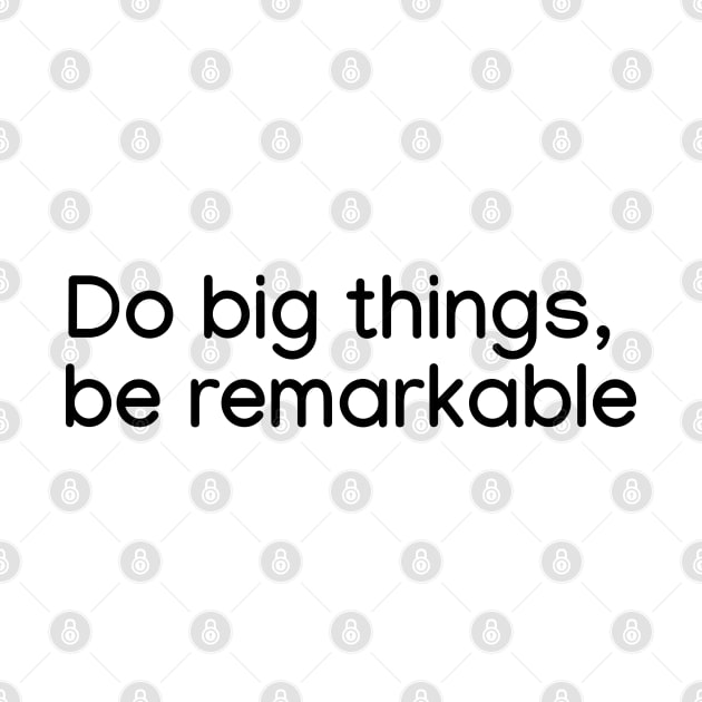 Do big things, be remarkable Black by sapphire seaside studio