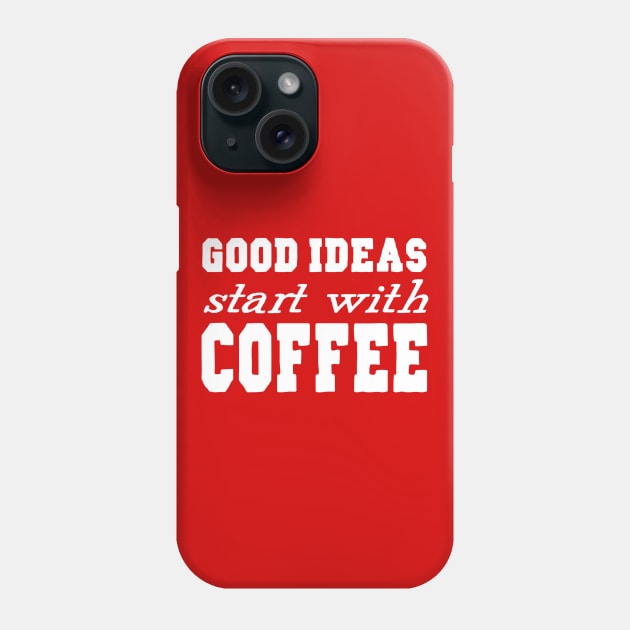 Good Ideas Start With Coffee Phone Case by marktwain7