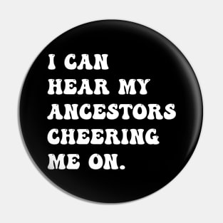 I Can Hear My Ancestors Cheering Me On Pin