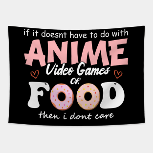 If It Doesn't Have To Do With Anime Video Games Or Food Then I Don't Care Tapestry