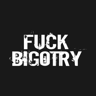 White text: FUCK BIGOTRY T-Shirt