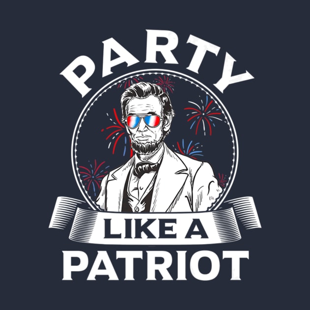 Party Like A Patriot Abe Lincoln Patriotic  4th  of July by Stick Figure103