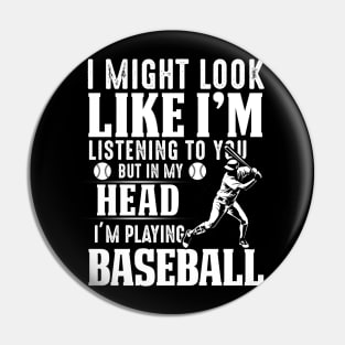 I Might Look Like I'm Listening To You But In My Head I'm Playing Baseball Pin
