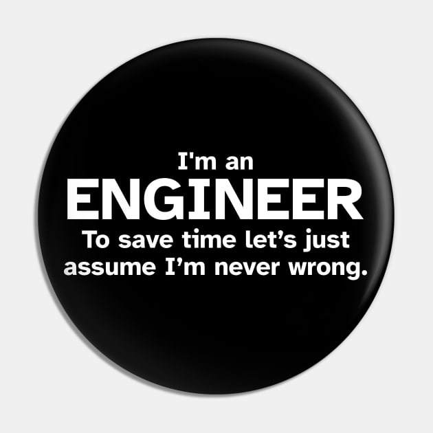 I'm an Engineer to save time let's just assume I'm never wrong - Funny Gift Idea for Engineers Pin by Zen Cosmos Official