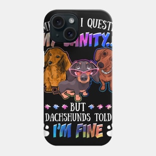 Sometimes I Question My Sanity But My Dachshunds Told Me I_m Fine Phone Case