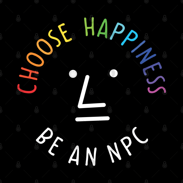 Be an npc choose happiness by dhaniboi