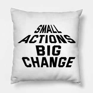 Small Actions Big Change Pillow