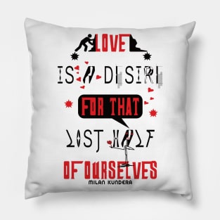 Love is a desire for that lost half of ourselves quote milan kundera by chakibium Pillow