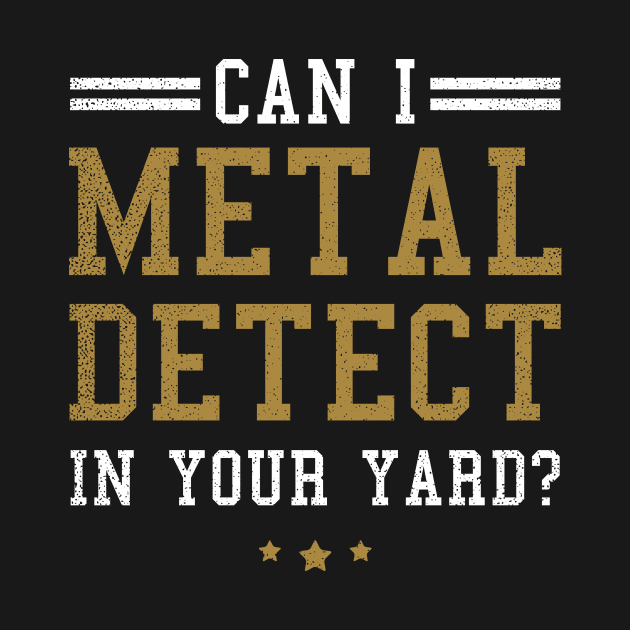 Metal Detecting Shirt | Can I Detect In Your Yard Gift by Gawkclothing