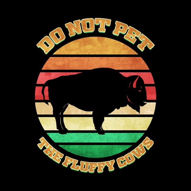 Bison Do Not Pet The Fluffly Cows Buffalo by ChrisselDesigns