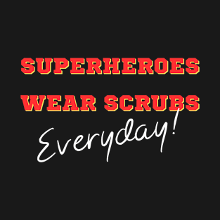 Superheroes Wear Scrubs Everyday T-Shirt