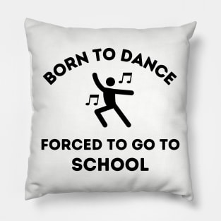 Born to Dance.  Forced to go to School Pillow