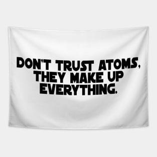 Don't Trust Atoms, They Make Up Everything. Tapestry