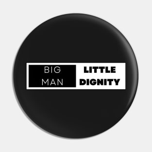 BIG MAN LITTLE DIGNITY Pin