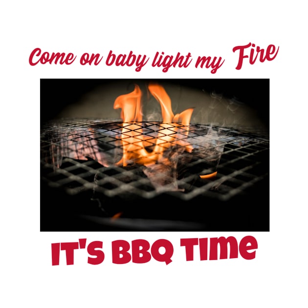 Come on baby light my fire, it's bbq time by DiMarksales