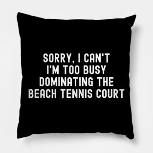 Sorry, I Can't. I'm Too Busy Dominating the Beach Tennis Court Pillow