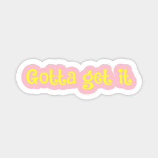 Gotta get it- motto for ambitious babes Magnet