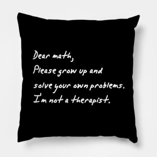 dear math grow up and solve your own problems Pillow