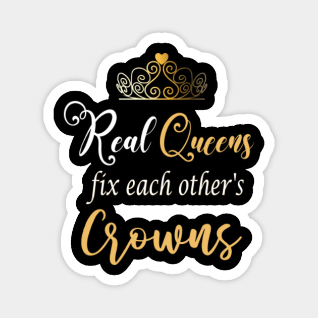 Real Queens Fix Each Other S Crowns Real Queens Magnet Teepublic