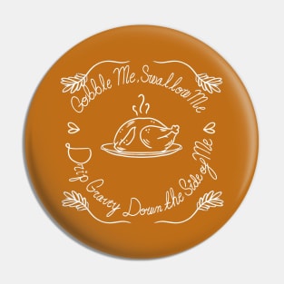 Gobble Me, Swallow Me , Drip Garvey Down the Side of Me - Thanksgiving, Funny, Seasonal, Holiday Pin