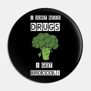 I dont need drugs, i got broccoli Pin