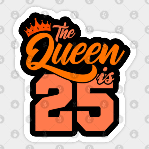 The Queen Is 25th Birthday Gift Idea For Her Birthday Age Sticker Teepublic