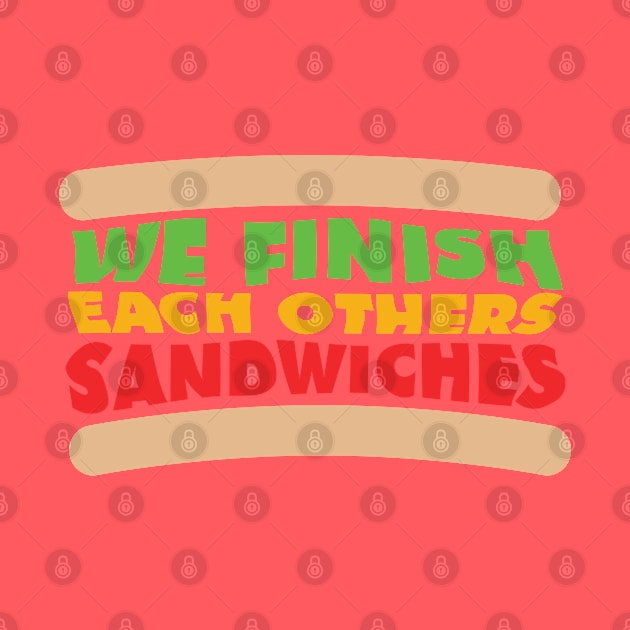 We Finish Each Others Sandwiches by DeepDiveThreads