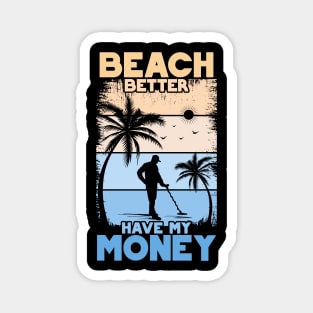 Beach Better Have My Money | Funny Beach Gift | Metal Detecting Magnet