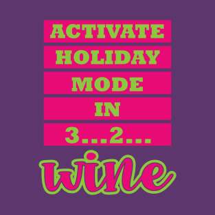 Activate Holiday Mode in 3 2 Wine T-Shirt