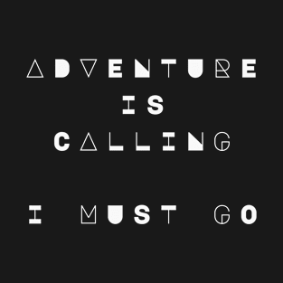 Adventure is Calling, I Must Go T-Shirt