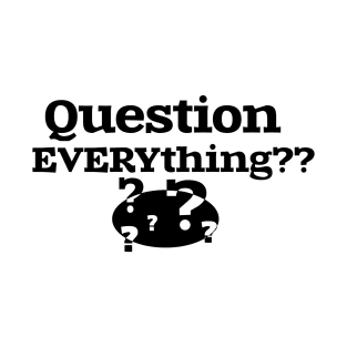 Question EVERYthing?? T-Shirt