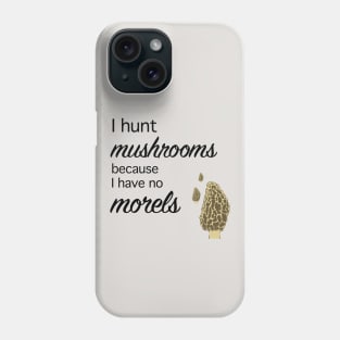 Morel hunter I hunt mushrooms I have no morels Phone Case