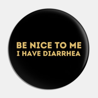 Be Nice To Me I have Diarrhea Pin